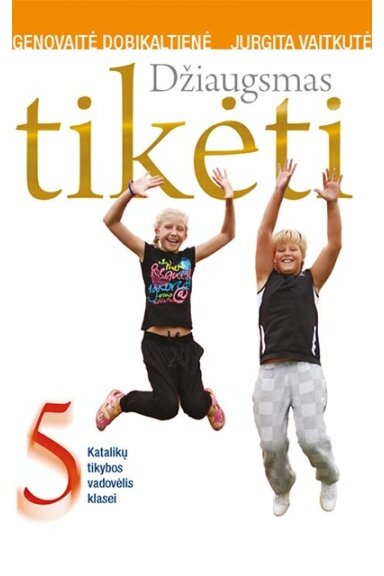 DŽIAUGSMAS TIKĖTI. Katalikų tikybos vadovėlis 5 kl.